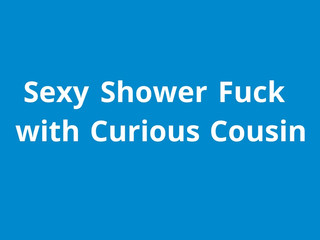 Naughty1Nextdoor sexy shower fuck with curious cousin