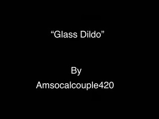 amsocalcouple420 glass-dildo-2020-01-07_vJBJej