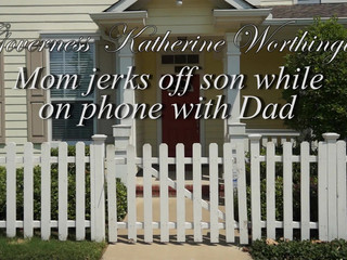 governess katherine worthingtonmom jerks off son while on phone with dad crazy slut shows off saggy tits